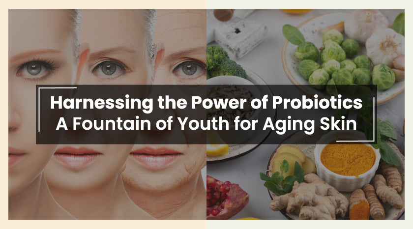 Harnessing the Power of Probiotics A Fountain of Youth for Aging Skin|