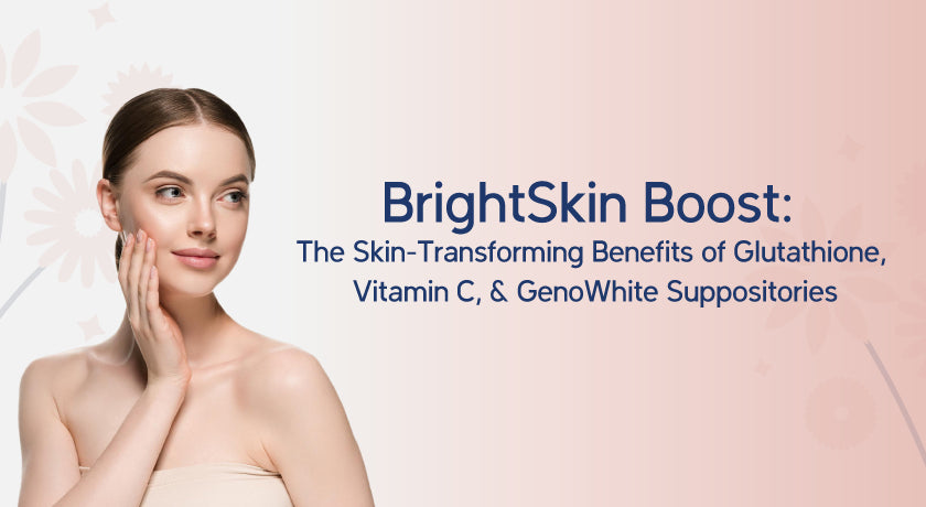 Skin Benefits of Glutathione & C|BrightSkin Glutathione +Vitamin C+ GenoWhite Suppository
