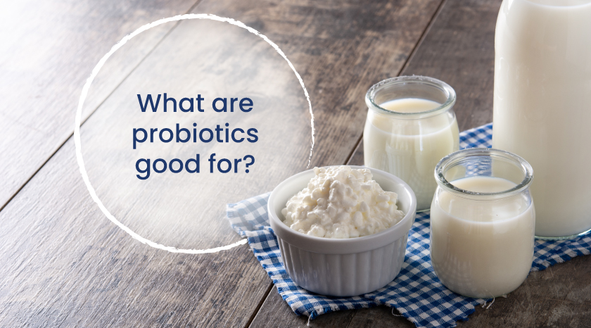What are probiotics good for