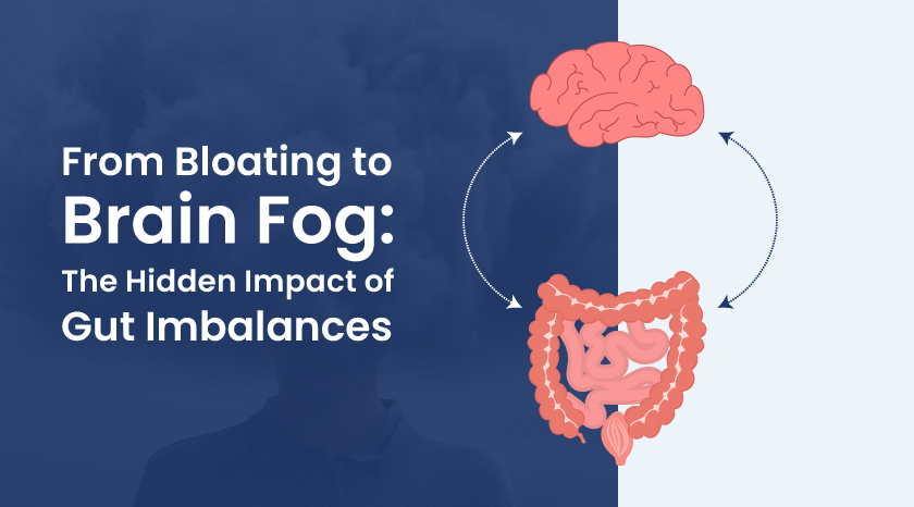 From Bloating to Brain Fog: The Hidden Impact of Gut Imbalances